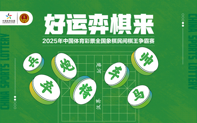 “棋”乐无穷！2025体彩全国象棋民间棋王争霸赛邀您来战